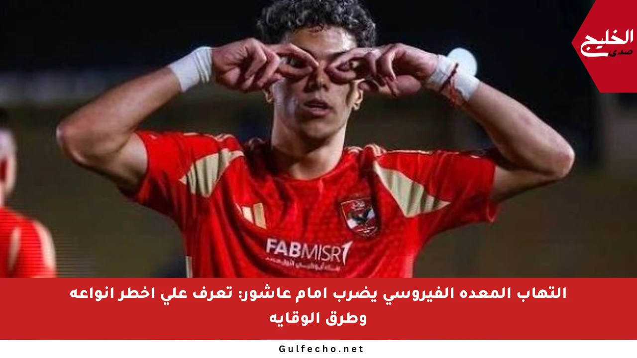 التهاب المعدة الفيروسي يضرب إمام عاشور: تعرف على أخطر أنواعه وطرق الوقاية